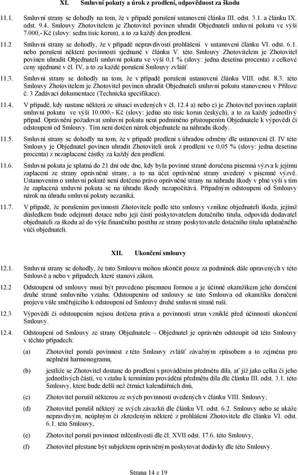 2 Smluvní strany se dohodly, že v případě nepravdivosti prohlášení v ustanovení článku VI. odst. 6.1. nebo porušení některé povinnosti sjednané v článku V.