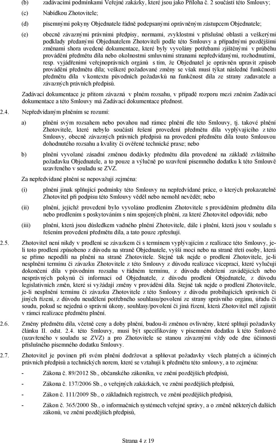 oblasti a veškerými podklady předanými Objednatelem Zhotoviteli podle této Smlouvy a případnými pozdějšími změnami shora uvedené dokumentace, které byly vyvolány potřebami zjištěnými v průběhu