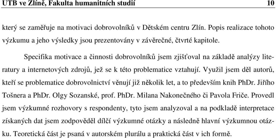 Specifika motivace a činnosti dobrovolníků jsem zjišťoval na základě analýzy literatury a internetových zdrojů, jež se k této problematice vztahují.