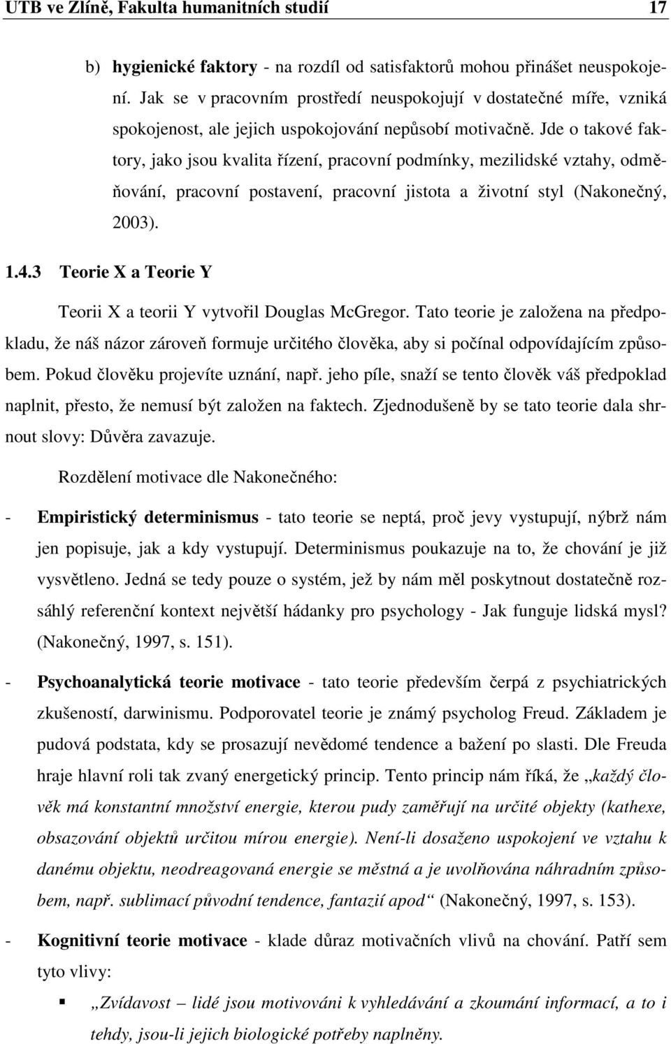 Jde o takové faktory, jako jsou kvalita řízení, pracovní podmínky, mezilidské vztahy, odměňování, pracovní postavení, pracovní jistota a životní styl (Nakonečný, 2003). 1.4.