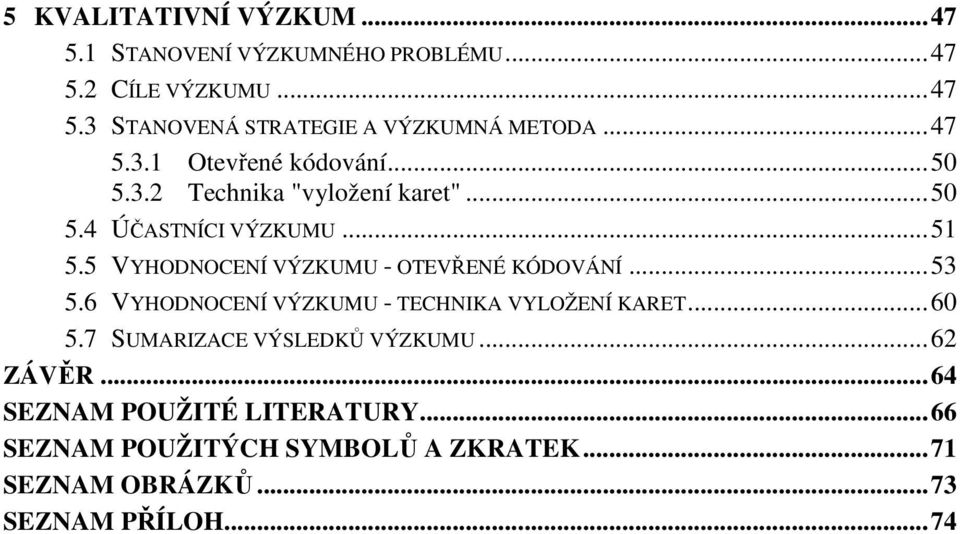 5 VYHODNOCENÍ VÝZKUMU - OTEVŘENÉ KÓDOVÁNÍ... 53 5.6 VYHODNOCENÍ VÝZKUMU - TECHNIKA VYLOŽENÍ KARET... 60 5.