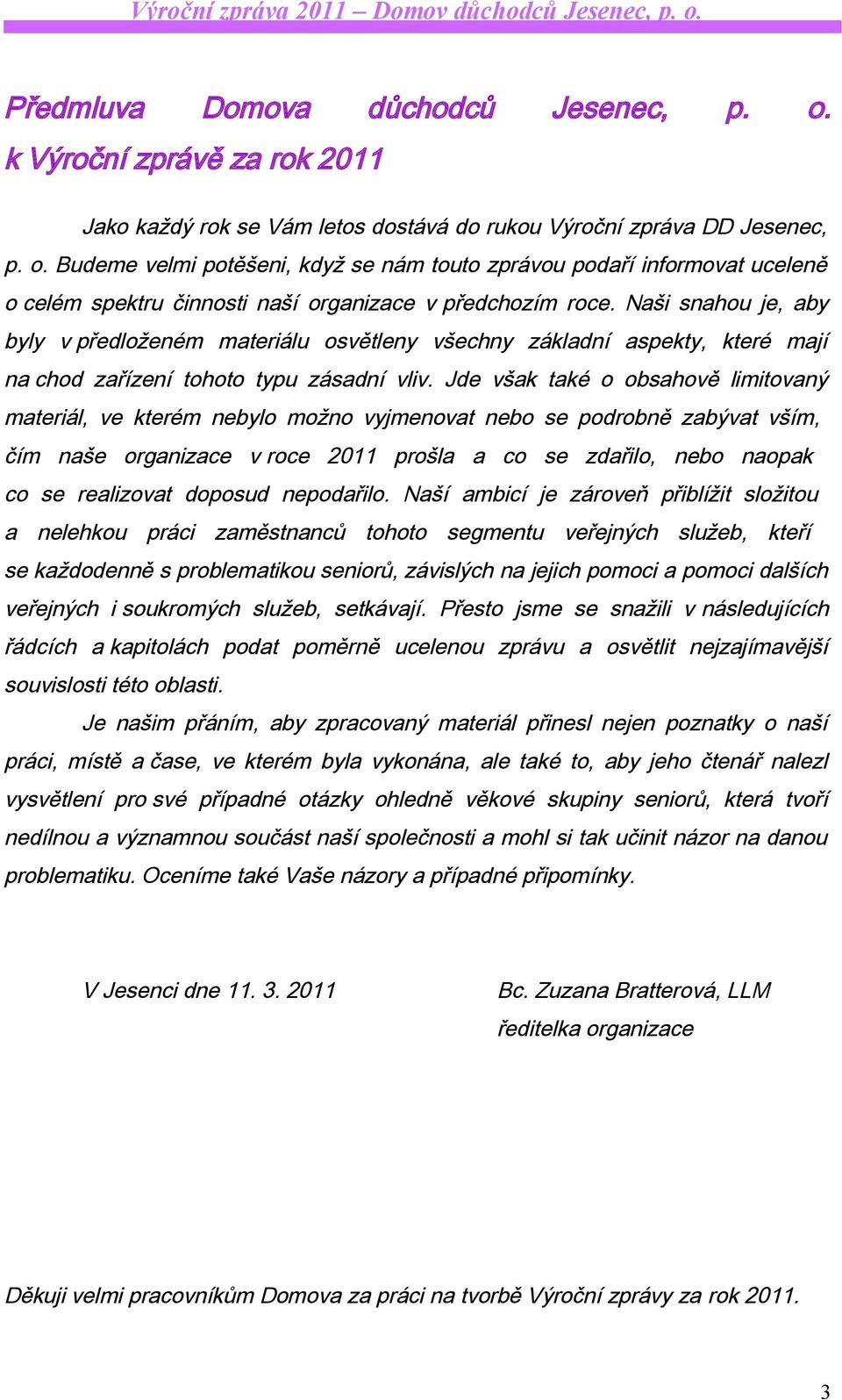 Jde však také o obsahově limitovaný materiál, ve kterém nebylo možno vyjmenovat nebo se podrobně zabývat vším, čím naše organizace v roce 2011 prošla a co se zdařilo, nebo naopak co se realizovat