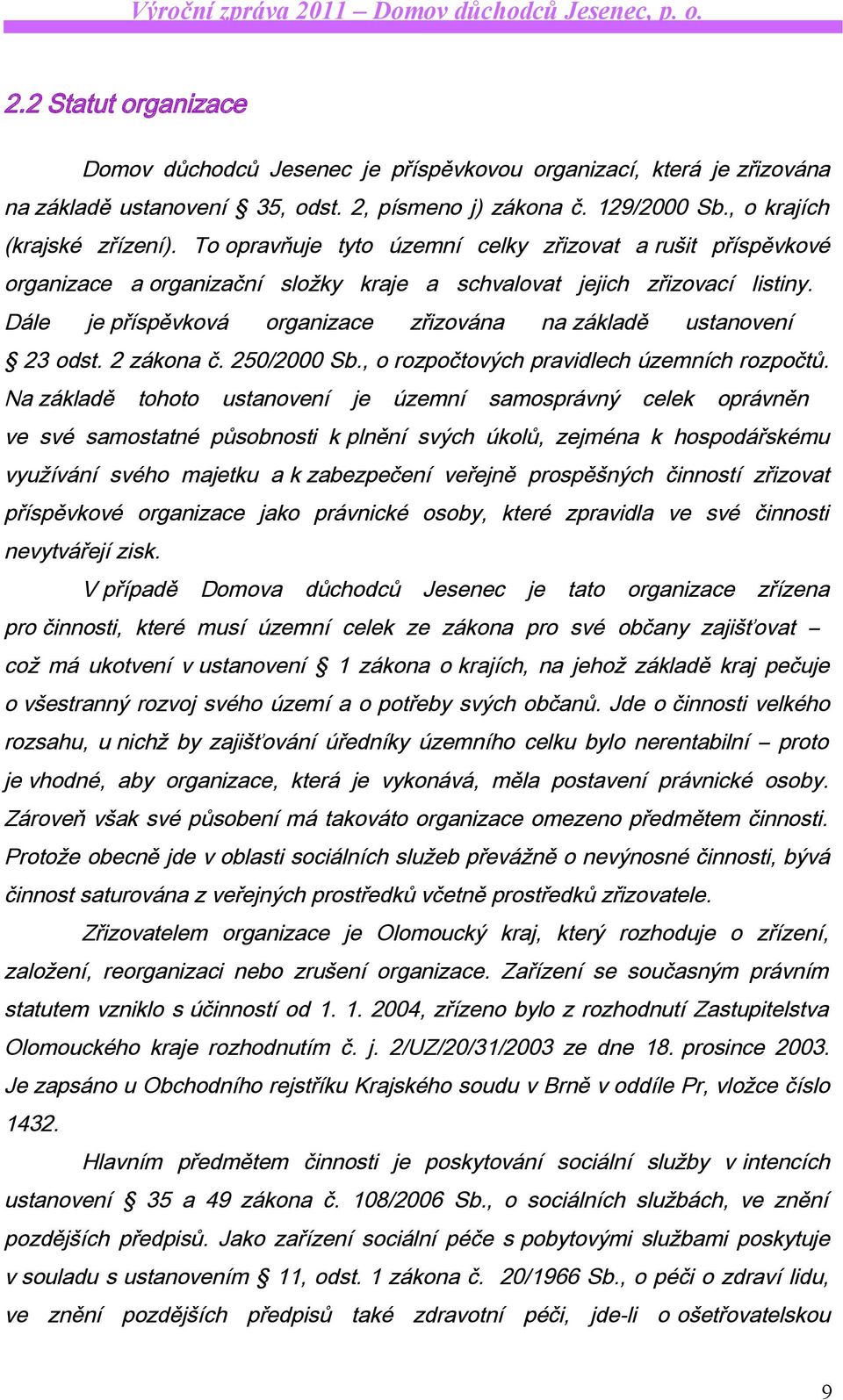 Dále je příspěvková organizace zřizována na základě ustanovení 23 odst. 2 zákona č. 250/2000 Sb., o rozpočtových pravidlech územních rozpočtů.