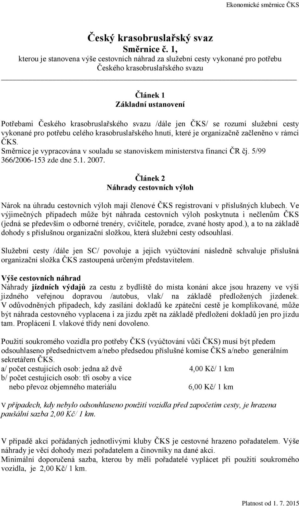 rozumí služební cesty vykonané pro potřebu celého krasobruslařského hnutí, které je organizačně začleněno v rámci ČKS. Směrnice je vypracována v souladu se stanoviskem ministerstva financí ČR čj.