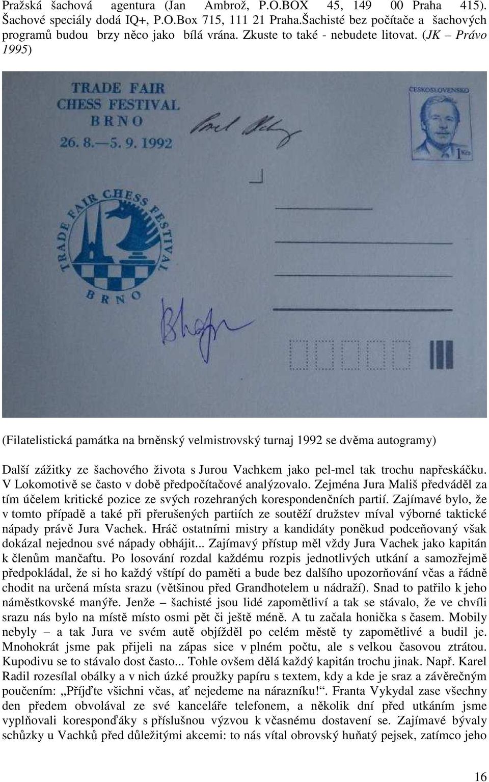 (JK Právo 1995) (Filatelistická památka na brněnský velmistrovský turnaj 1992 se dvěma autogramy) Další zážitky ze šachového života s Jurou Vachkem jako pel-mel tak trochu napřeskáčku.