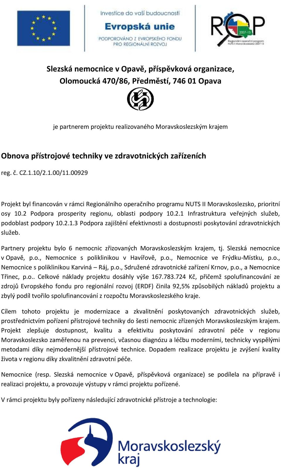 2.1.3 Podpora zajištění efektivnosti a dostupnosti poskytování zdravotnických služeb. Partnery projektu bylo 6 nemocnic zřizovaných Moravskoslezským krajem, tj. Slezská nemocnice v Opavě, p.o., Nemocnice s poliklinikou v Havířově, p.