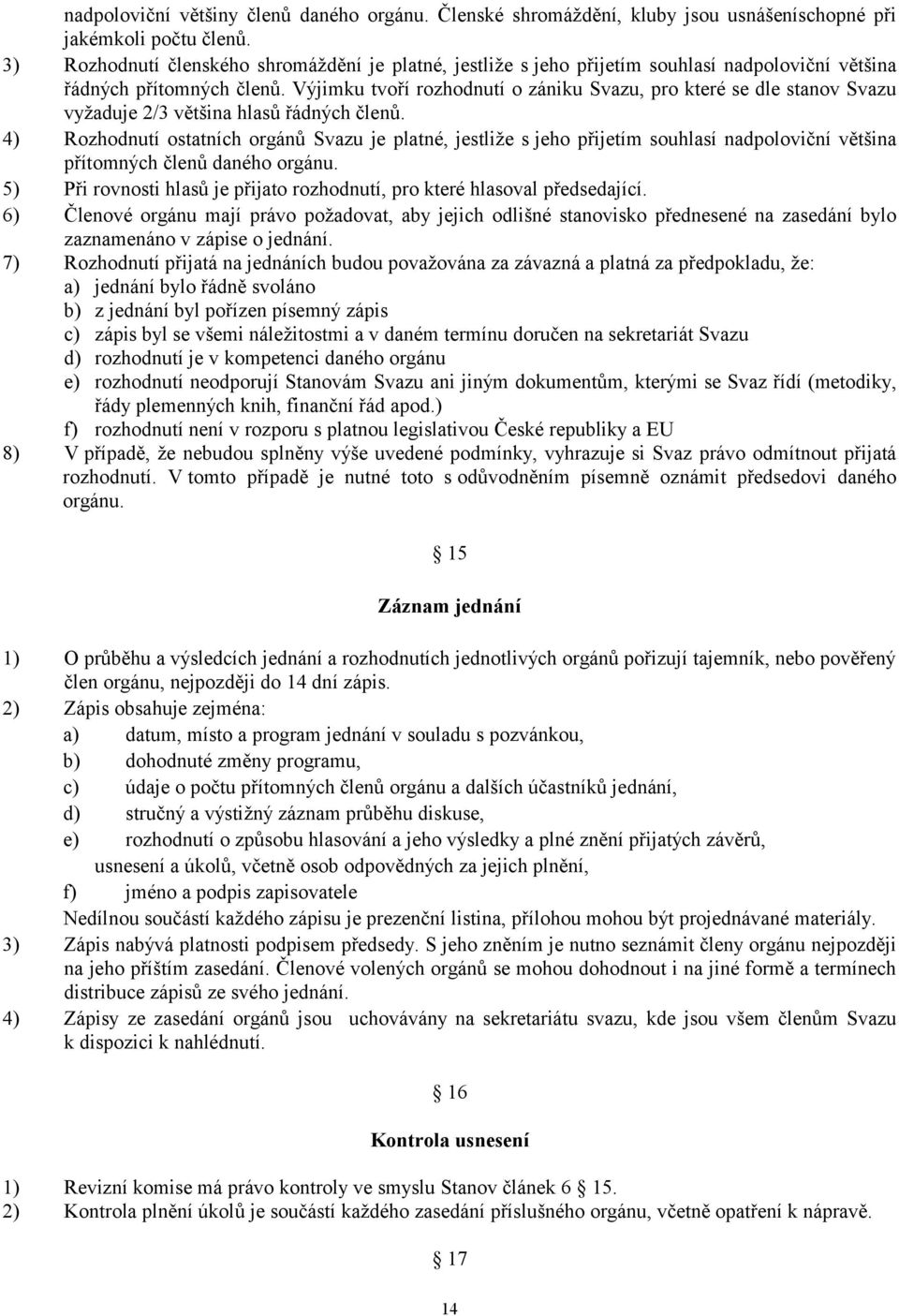 Výjimku tvoří rozhodnutí o zániku Svazu, pro které se dle stanov Svazu vyžaduje 2/3 většina hlasů řádných členů.