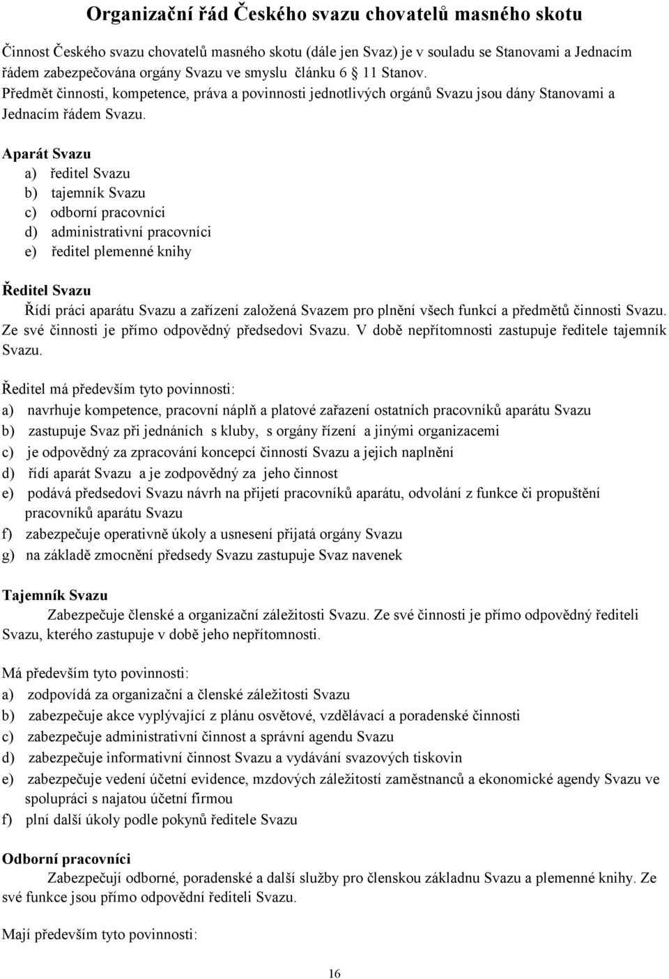 Aparát Svazu a) ředitel Svazu b) tajemník Svazu c) odborní pracovníci d) administrativní pracovníci e) ředitel plemenné knihy Ředitel Svazu Řídí práci aparátu Svazu a zařízení založená Svazem pro