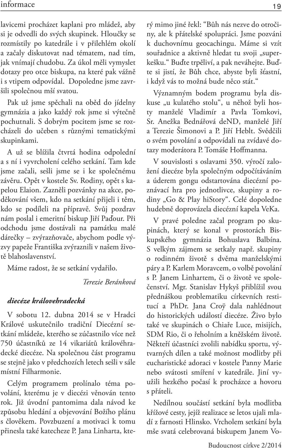 Za úkol měli vymyslet dotazy pro otce biskupa, na které pak vážně i s vtipem odpovídal. Dopoledne jsme završili společnou mší svatou.