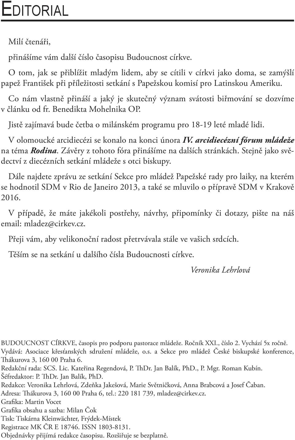 Co nám vlastně přináší a jaký je skutečný význam svátosti biřmování se dozvíme v článku od fr. Benedikta Mohelnika OP. Jistě zajímavá bude četba o milánském programu pro 18-19 leté mladé lidi.