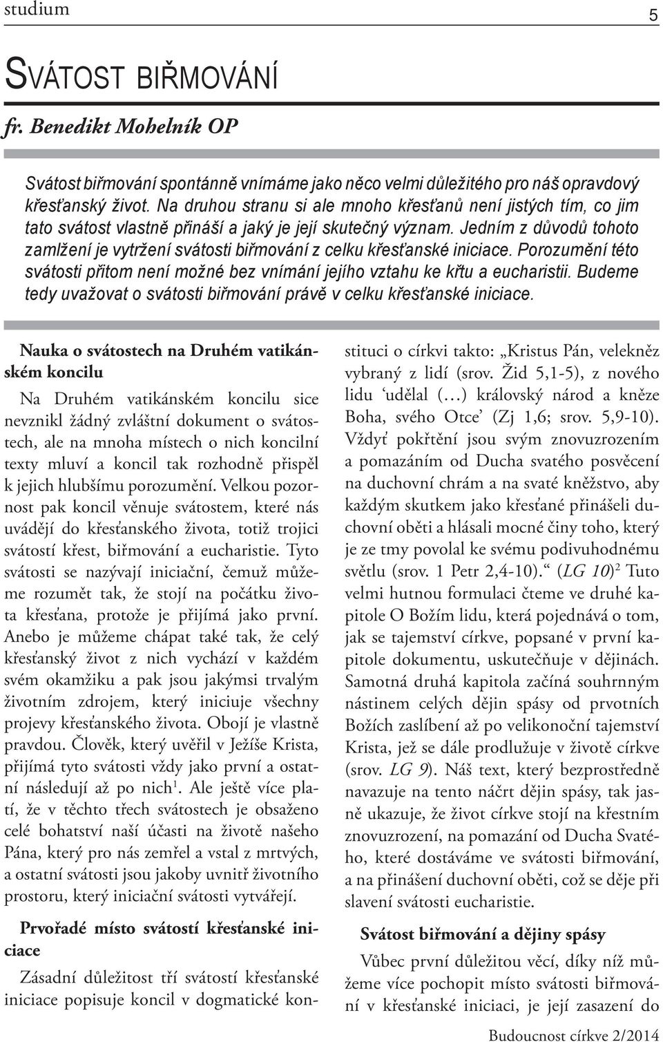 Jedním z důvodů tohoto zamlžení je vytržení svátosti biřmování z celku křesťanské iniciace. Porozumění této svátosti přitom není možné bez vnímání jejího vztahu ke křtu a eucharistii.