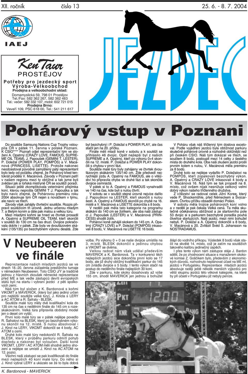 : 541 211 617 Pohárov vstup v Poznani Do soutěže Samsung Nations Cup Trophy vstoupila ČR v pátek 11. června v polské Poznani. K CSIO**** Poznaň odjel reprezentační tým ve složení A.