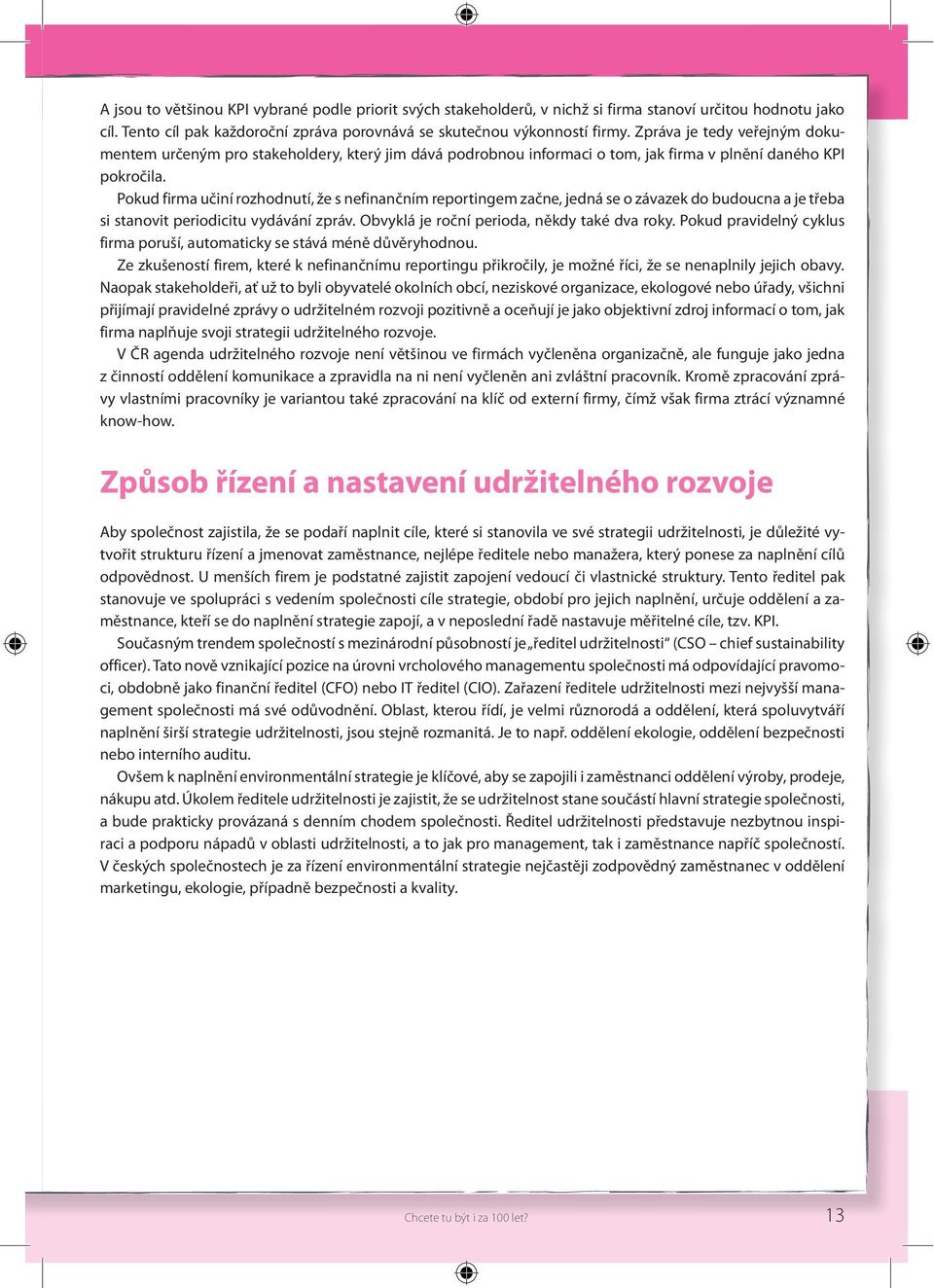 Pokud firma učiní rozhodnutí, že s nefinančním reportingem začne, jedná se o závazek do budoucna a je třeba si stanovit periodicitu vydávání zpráv. Obvyklá je roční perioda, někdy také dva roky.