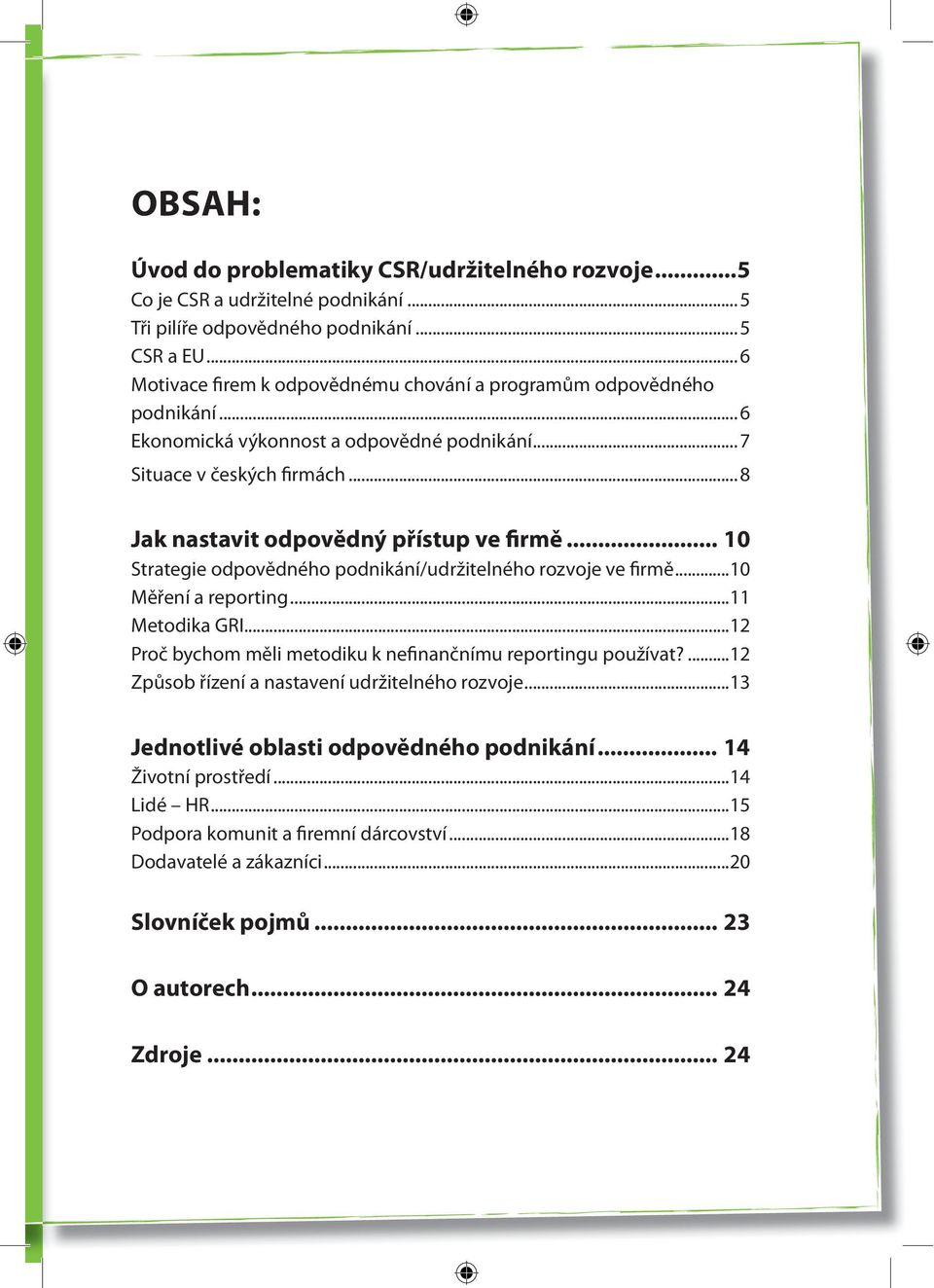 .. 8 Jak nastavit odpovědný přístup ve firmě... 10 Strategie odpovědného podnikání/udržitelného rozvoje ve firmě...10 Měření a reporting...11 Metodika GRI.