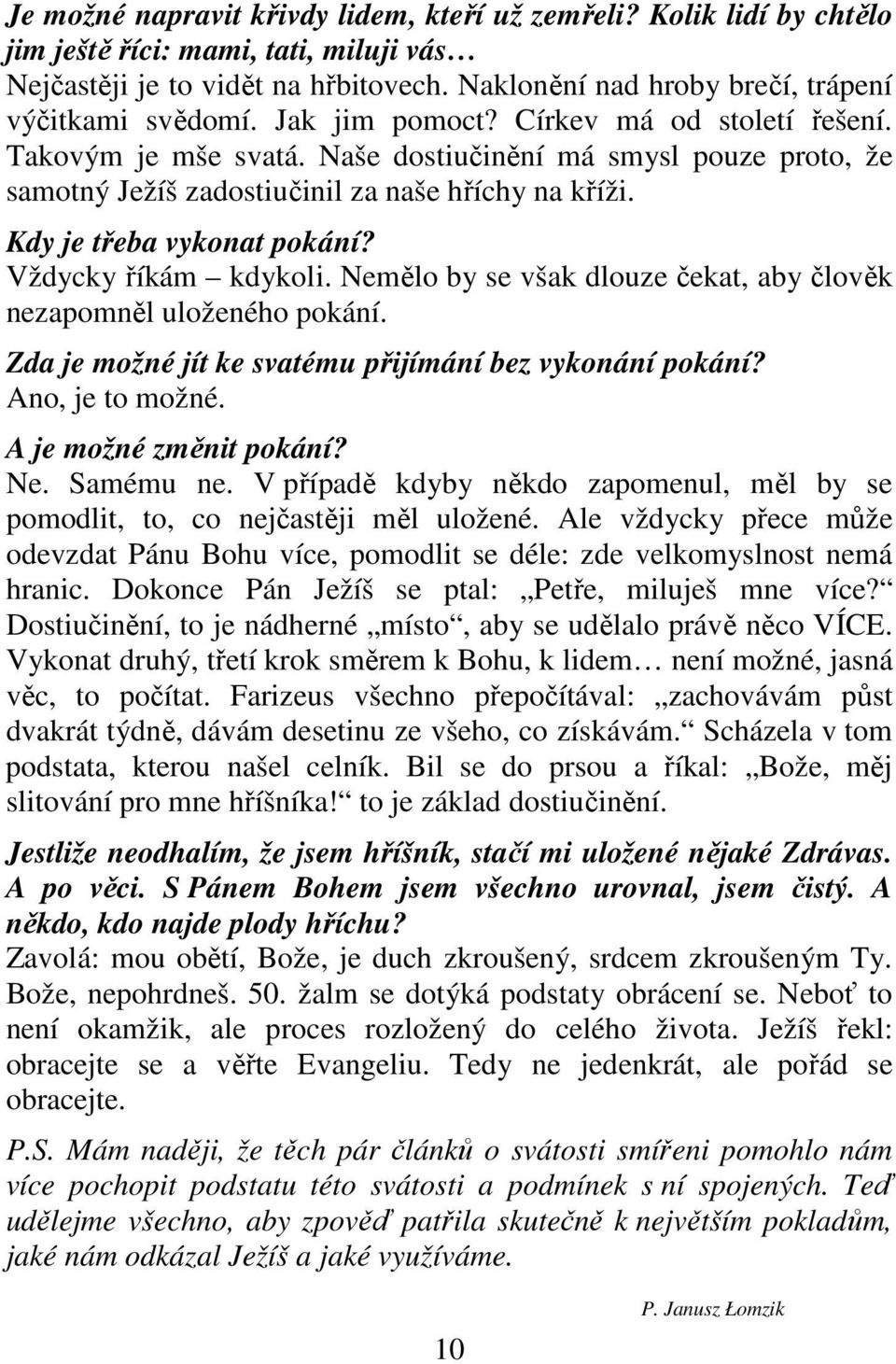 Naše dostiučinění má smysl pouze proto, že samotný Ježíš zadostiučinil za naše hříchy na kříži. Kdy je třeba vykonat pokání? Vždycky říkám kdykoli.