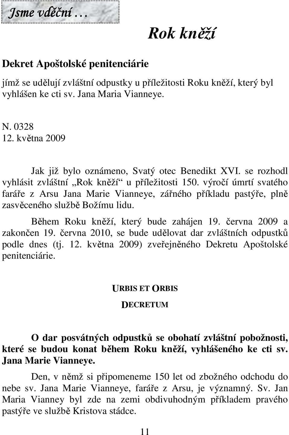 výročí úmrtí svatého faráře z Arsu Jana Marie Vianneye, zářného příkladu pastýře, plně zasvěceného službě Božímu lidu. Během Roku kněží, který bude zahájen 19. června 2009 a zakončen 19.