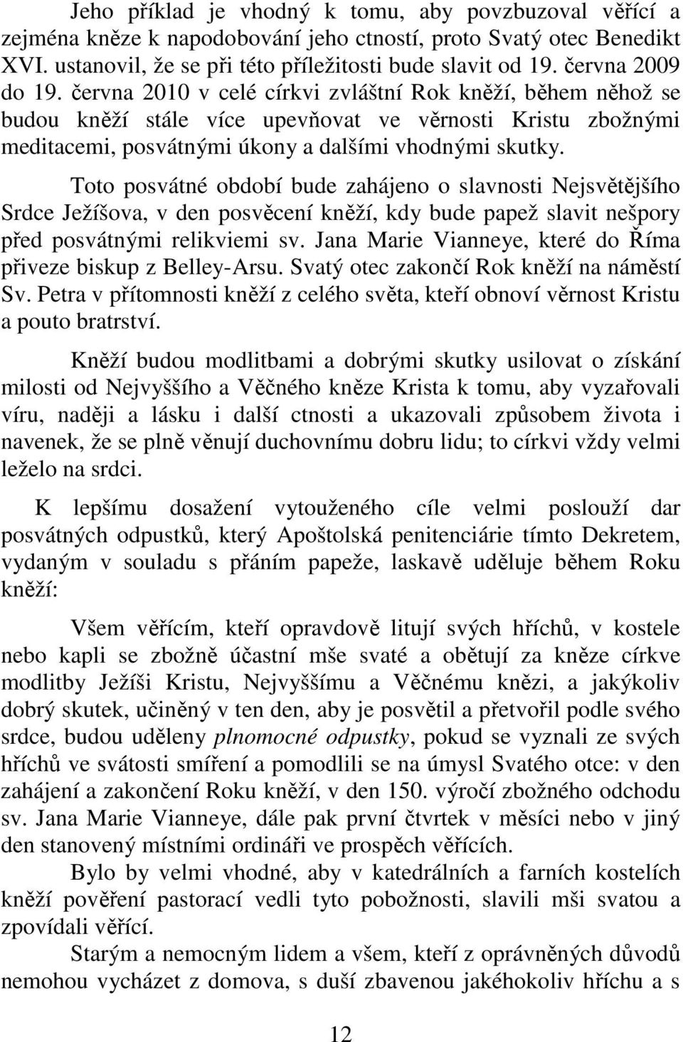 Toto posvátné období bude zahájeno o slavnosti Nejsvětějšího Srdce Ježíšova, v den posvěcení kněží, kdy bude papež slavit nešpory před posvátnými relikviemi sv.