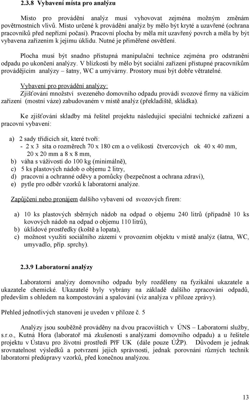 Nutné je přiměřené osvětlení. Plocha musí být snadno přístupná manipulační technice zejména pro odstranění odpadu po ukončení analýzy.