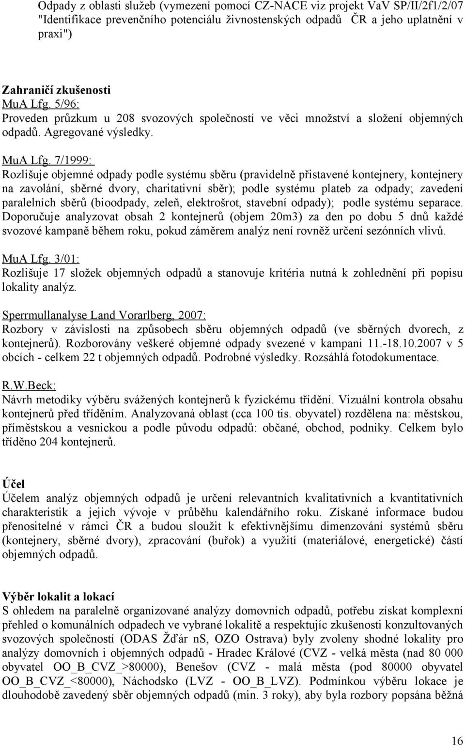 7/1999: Rozlišuje objemné odpady podle systému sběru (pravidelně přistavené kontejnery, kontejnery na zavolání, sběrné dvory, charitativní sběr); podle systému plateb za odpady; zavedení paralelních