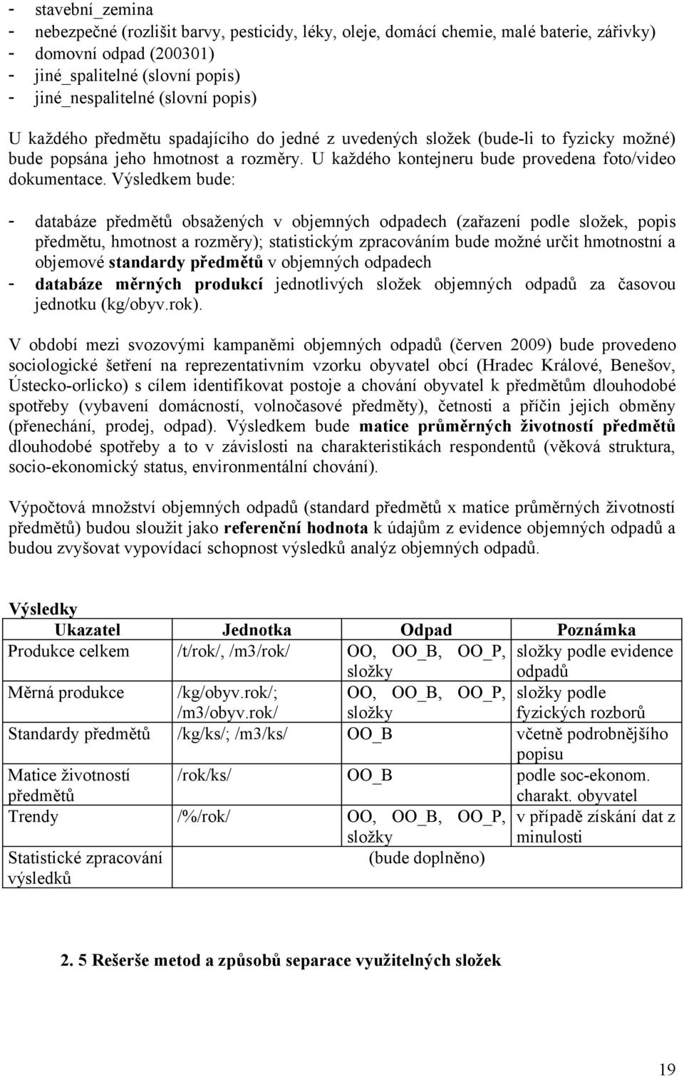 Výsledkem bude: - databáze předmětů obsažených v objemných odpadech (zařazení podle složek, popis předmětu, hmotnost a rozměry); statistickým zpracováním bude možné určit hmotnostní a objemové