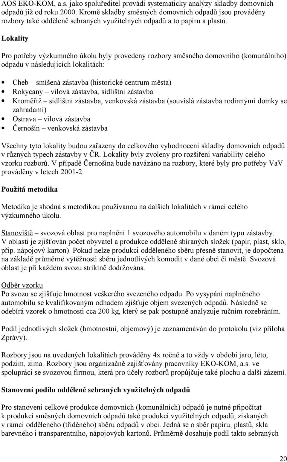 Lokality Pro potřeby výzkumného úkolu byly provedeny rozbory směsného domovního (komunálního) odpadu v následujících lokalitách: Cheb smíšená zástavba (historické centrum města) Rokycany vilová