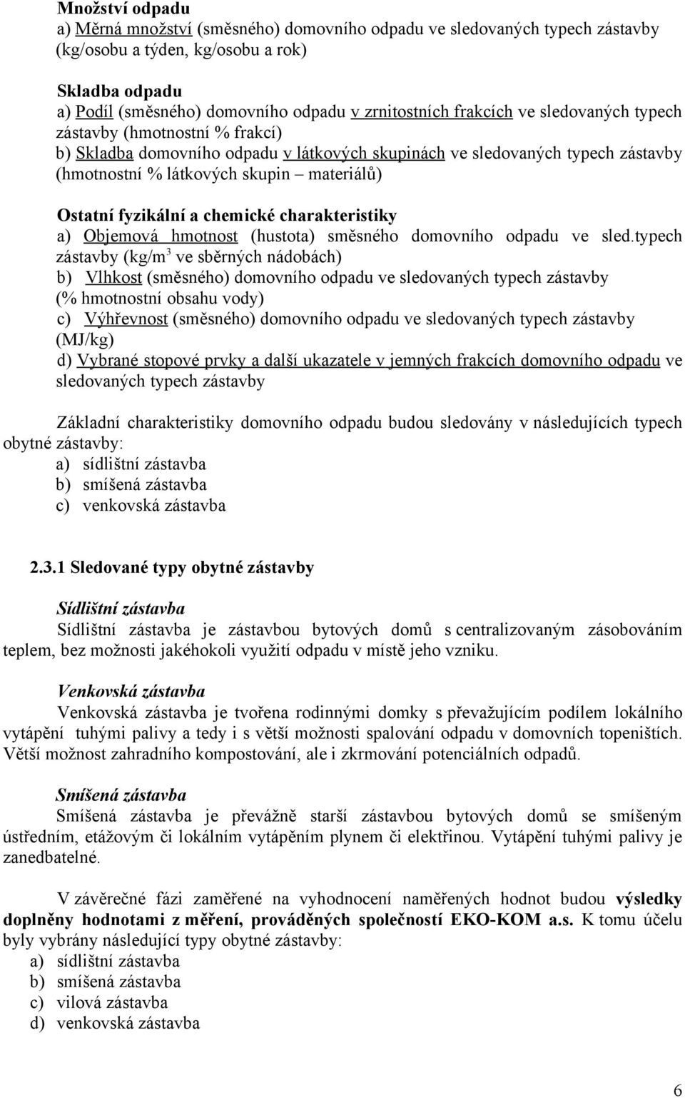 fyzikální a chemické charakteristiky a) Objemová hmotnost (hustota) směsného domovního odpadu ve sled.