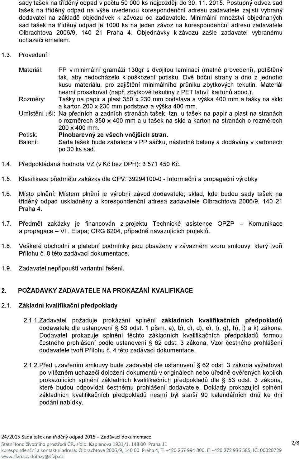 Minimální množství objednaných sad tašek na tříděný odpad je 1000 ks na jeden závoz na korespondenční adresu zadavatele Olbrachtova 2006/9, 140 21 Praha 4.