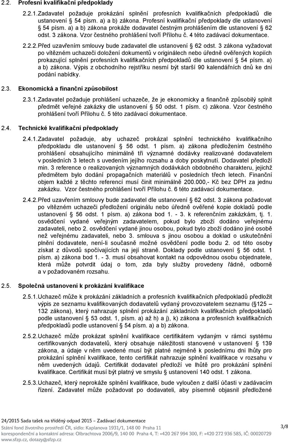 4 této zadávací dokumentace. 2.2.2. Před uzavřením smlouvy bude zadavatel dle ustanovení 62 odst.