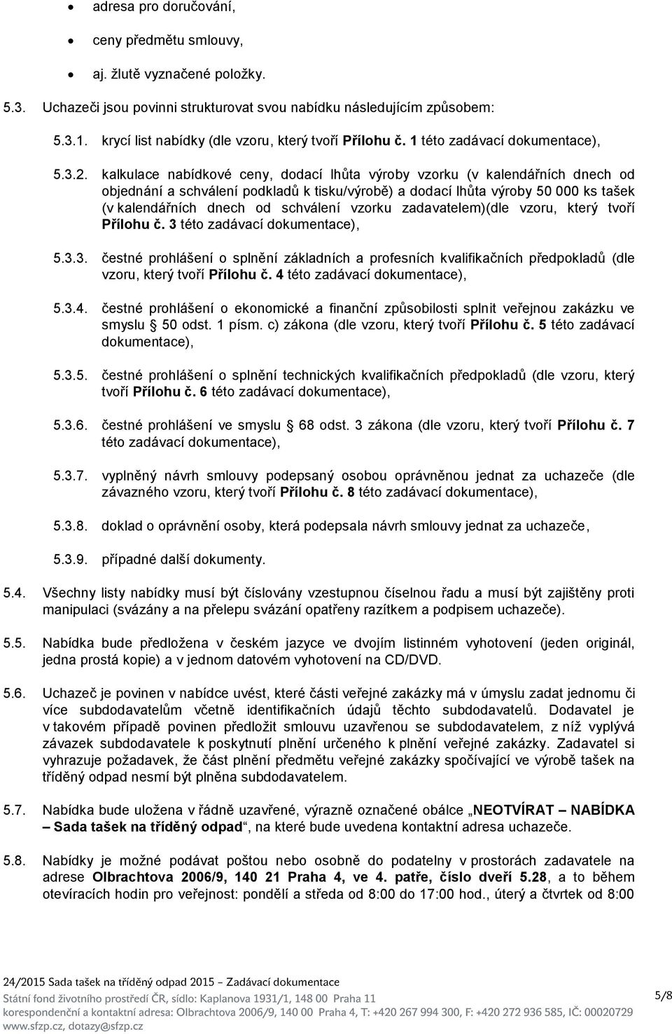 kalkulace nabídkové ceny, dodací lhůta výroby vzorku (v kalendářních dnech od objednání a schválení podkladů k tisku/výrobě) a dodací lhůta výroby 50 000 ks tašek (v kalendářních dnech od schválení
