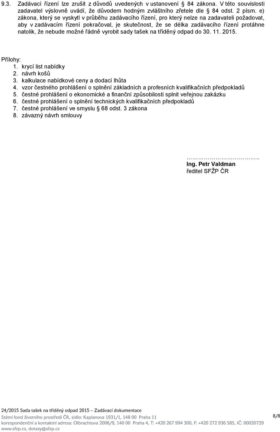 nebude možné řádně vyrobit sady tašek na tříděný odpad do 30. 11. 2015. Přílohy: 1. krycí list nabídky 2. návrh košů 3. kalkulace nabídkové ceny a dodací lhůta 4.