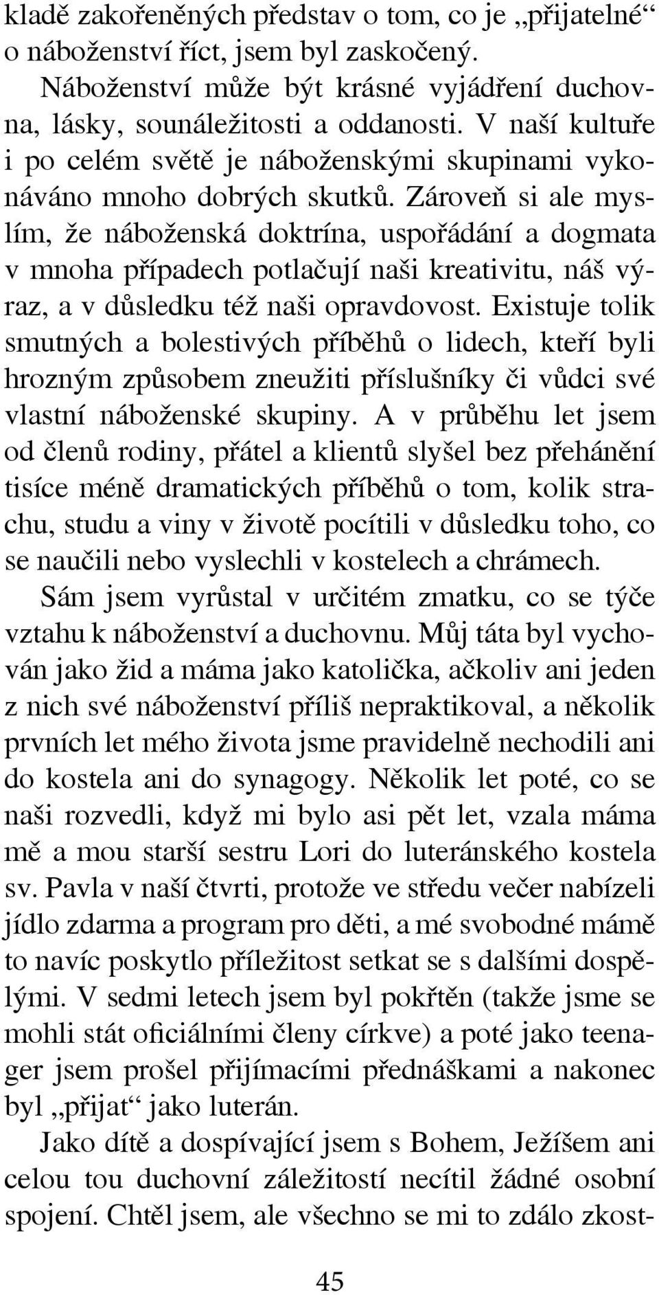 Zároveň si ale myslím, že náboženská doktrína, uspořádání a dogmata v mnoha případech potlačují naši kreativitu, náš výraz, a v důsledku též naši opravdovost.