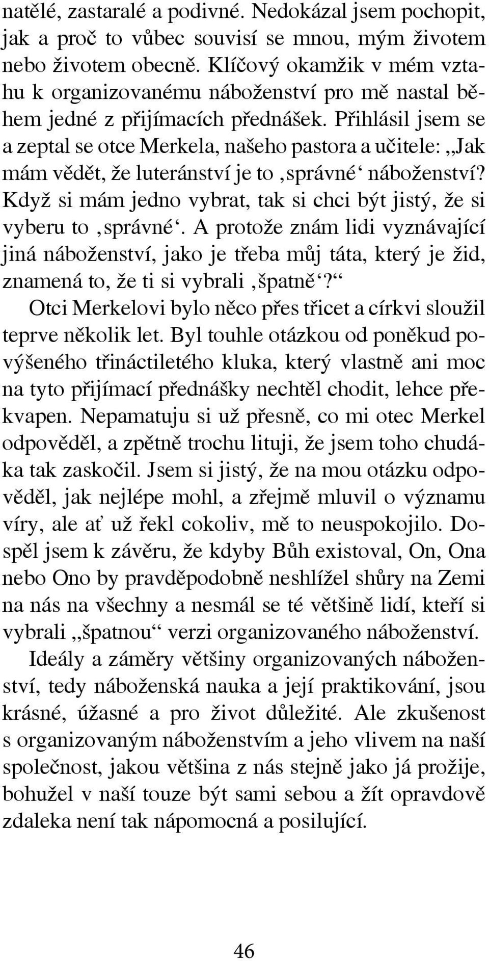 Přihlásil jsem se a zeptal se otce Merkela, našeho pastora a učitele: Jak mám vědět, že luteránství je to správné náboženství? Když si mám jedno vybrat, tak si chci být jistý, že si vyberu to správné.