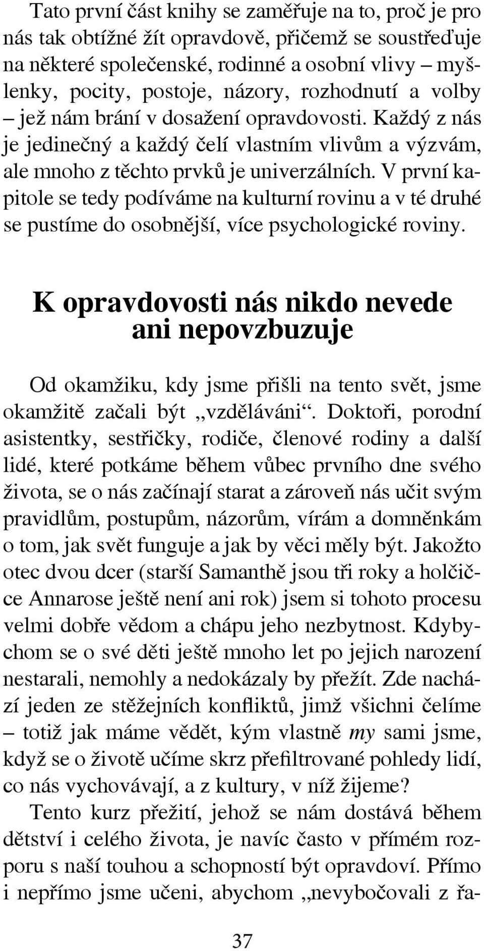 V první kapitole se tedy podíváme na kulturní rovinu a v té druhé se pustíme do osobnější, více psychologické roviny.