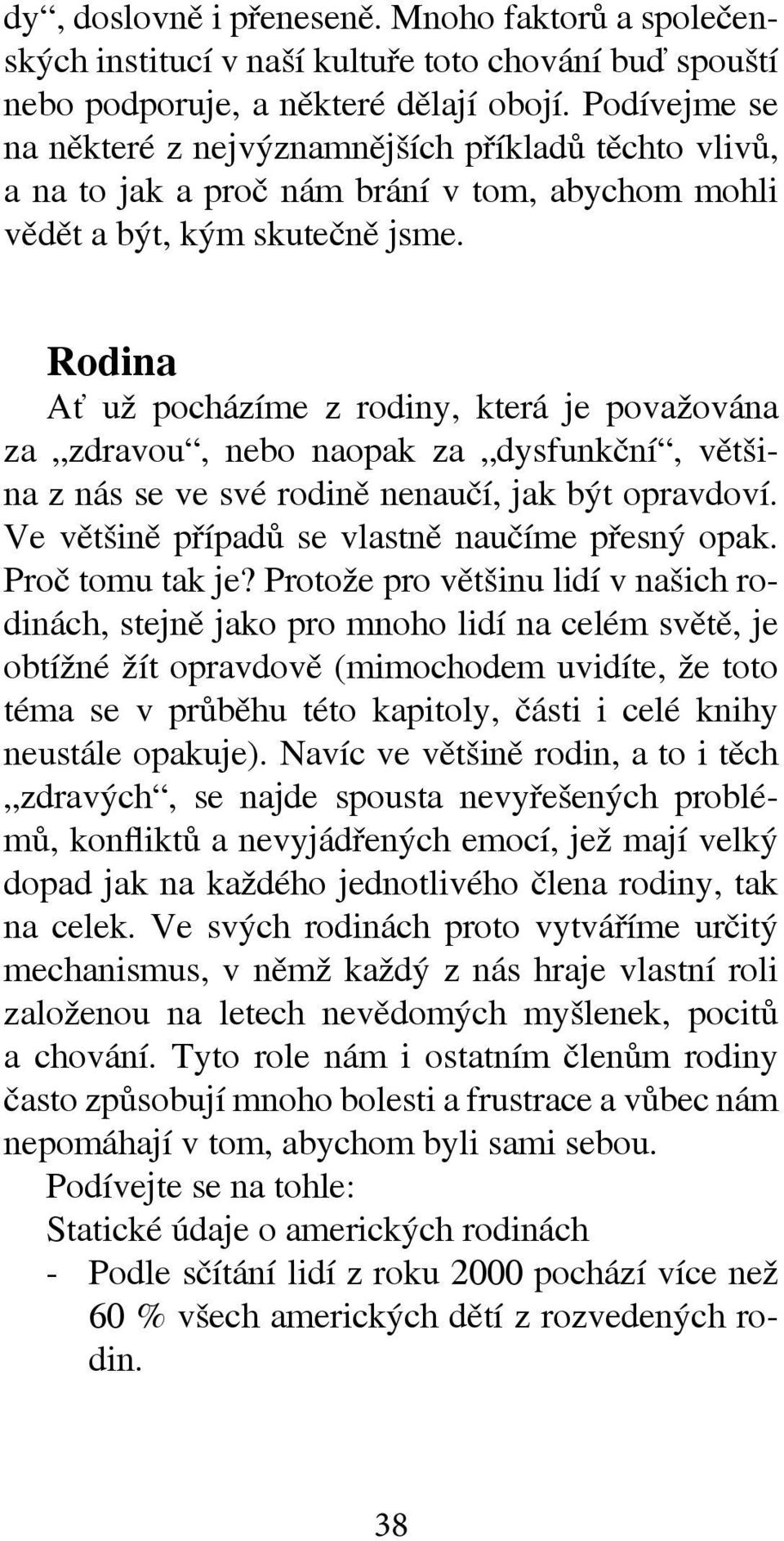 Rodina Ať už pocházíme z rodiny, která je považována za zdravou, nebo naopak za dysfunkční, většina z nás se ve své rodině nenaučí, jak být opravdoví.