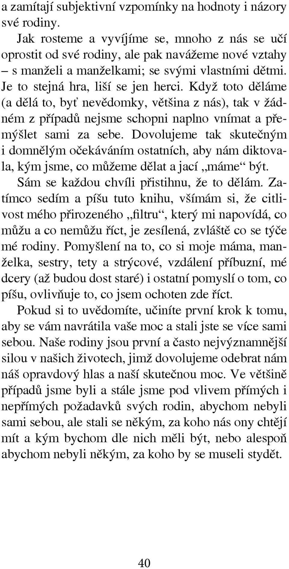 Když toto děláme (a dělá to, byť nevědomky, většina z nás), tak v žádném z případů nejsme schopni naplno vnímat a přemýšlet sami za sebe.