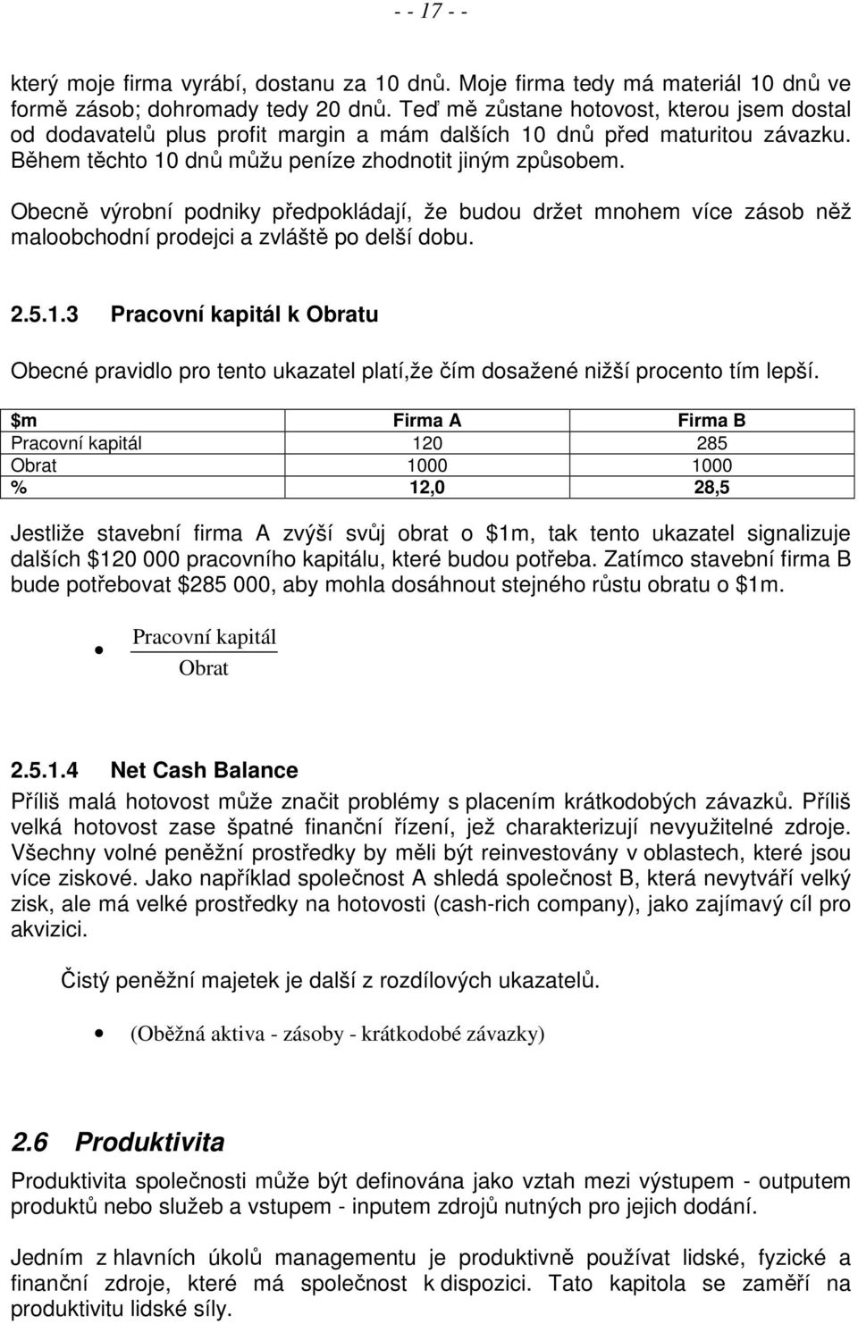 Obecně výrobní podniky předpokládají, že budou držet mnohem více zásob něž maloobchodní prodejci a zvláště po delší dobu. 2.5.1.