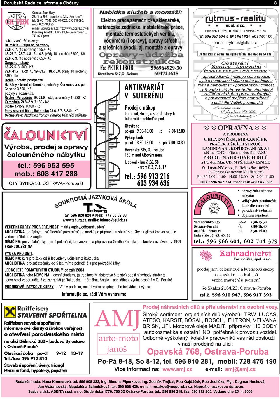 8. (vždy 10 noclehù) 6.600,- Kè 22.8.-3.9. (10 noclehù) 5.850,- Kè Gargáno - stany 13.-22.6. 3.500,- Kè 29.6.-11.7., 9.-21.7., 19.-31.7., 18.-30.8. (vždy 10 noclehù) 5450,- Kè Ischie - hotely, polopenze Harkány - termální láznì - apartmány.