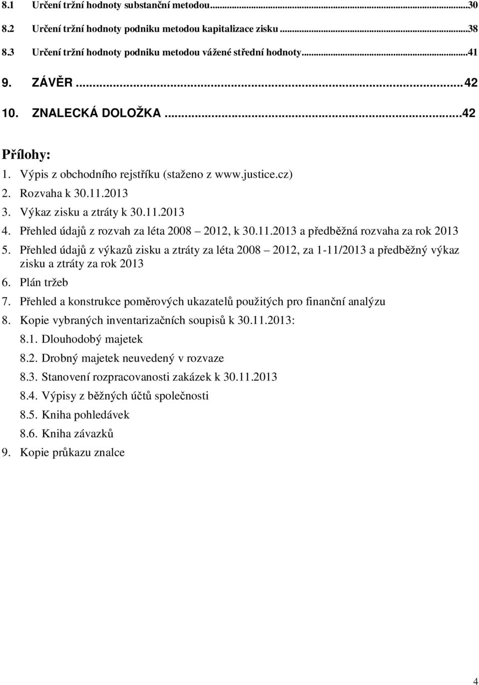 Přehled údajů z rozvah za léta 2008 2012, k 30.11.2013 a předběžná rozvaha za rok 2013 5.