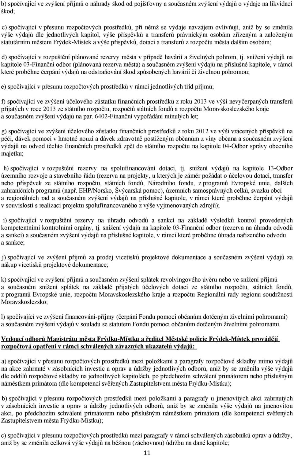 transferů z rozpočtu města dalším osobám; d) spočívající v rozpuštění plánované rezervy města v případě havárií a živelných pohrom, tj.