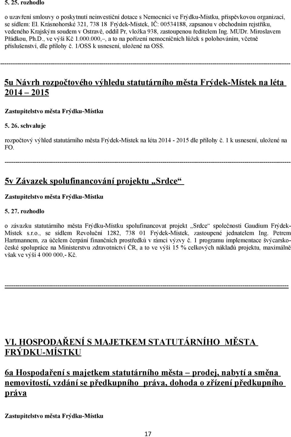 D., ve výši Kč 1.000.000,, a to na pořízení nemocničních lůžek s polohováním, včetně příslušenství, dle přílohy č. 1/OSS k usnesení, uložené na OSS.