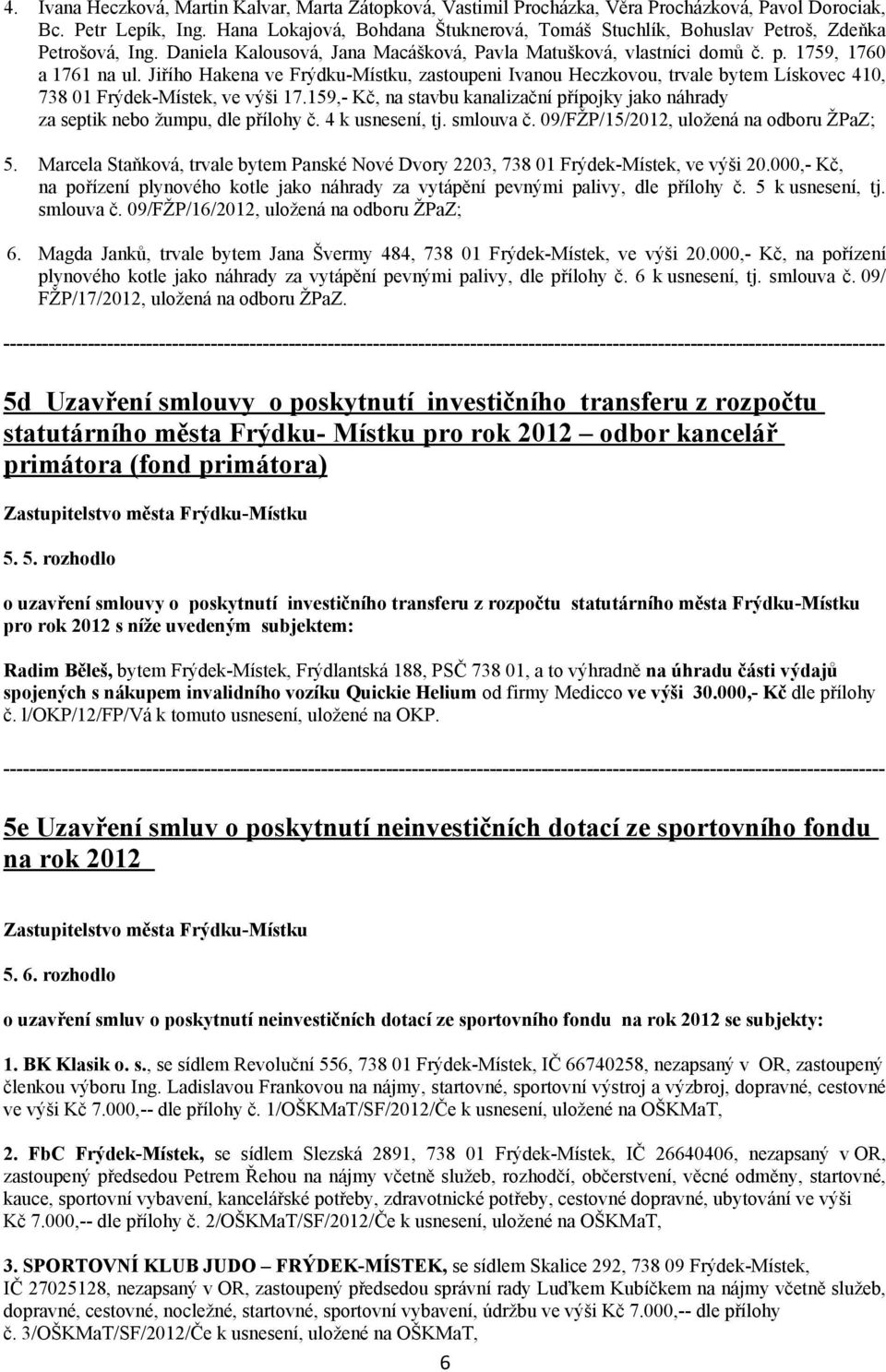 Jiřího Hakena ve Frýdku-Místku, zastoupeni Ivanou Heczkovou, trvale bytem Lískovec 410, 738 01 Frýdek-Místek, ve výši 17.