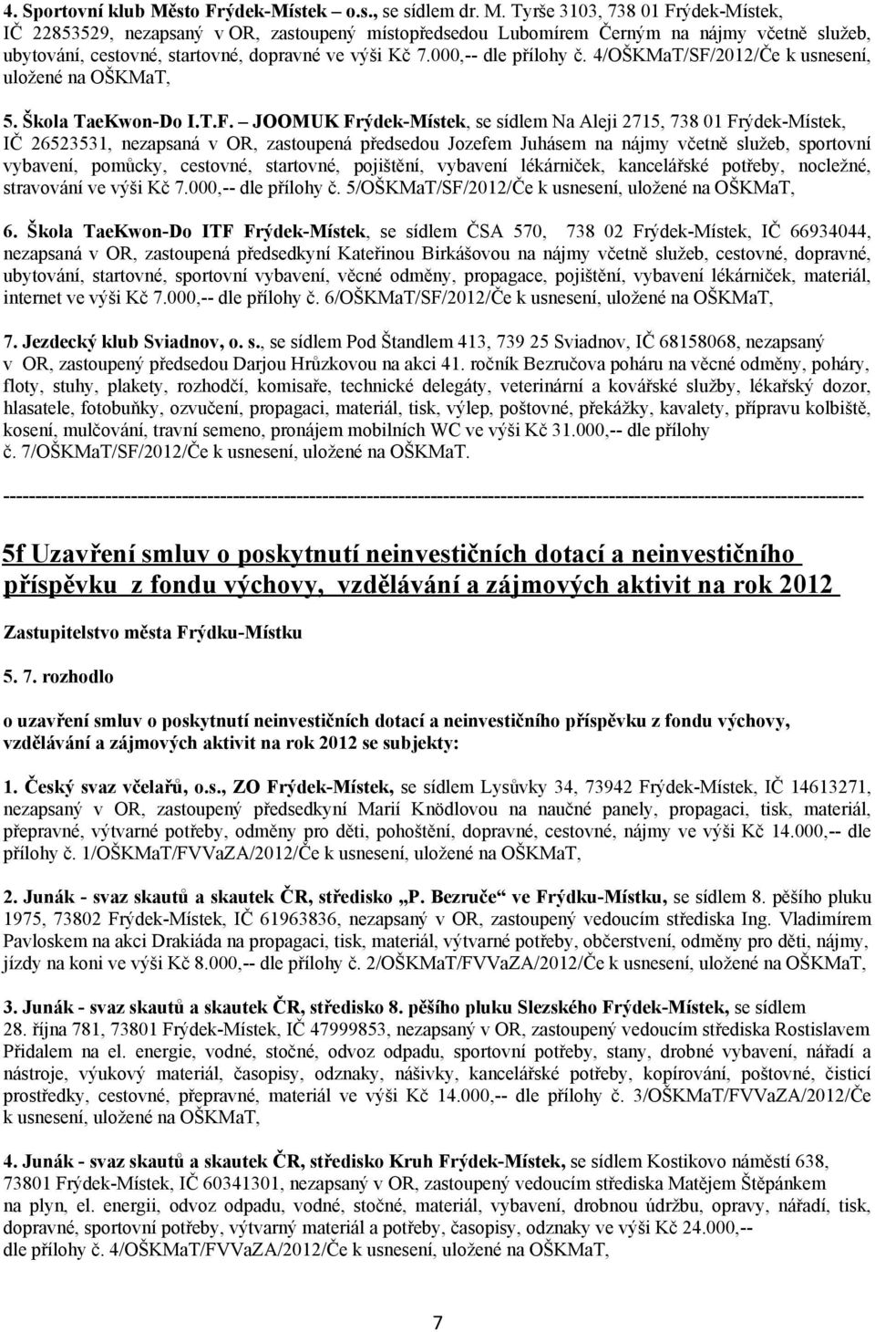 Tyrše 3103, 738 01 Frýdek-Místek, IČ 22853529, nezapsaný v OR, zastoupený místopředsedou Lubomírem Černým na nájmy včetně služeb, ubytování, cestovné, startovné, dopravné ve výši Kč 7.