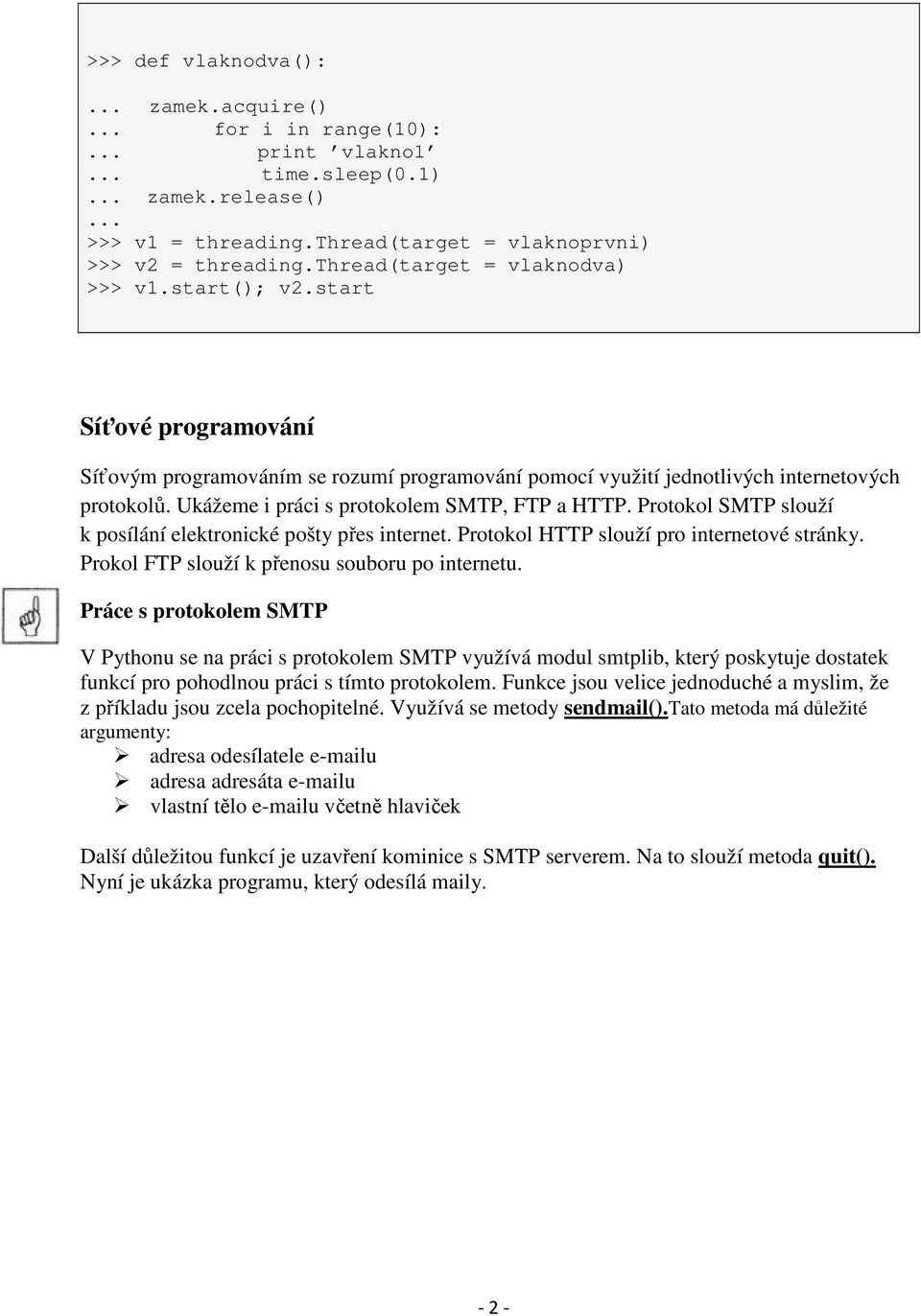 Ukážeme i práci s protokolem SMTP, FTP a HTTP. Protokol SMTP slouží k posílání elektronické pošty přes internet. Protokol HTTP slouží pro internetové stránky.