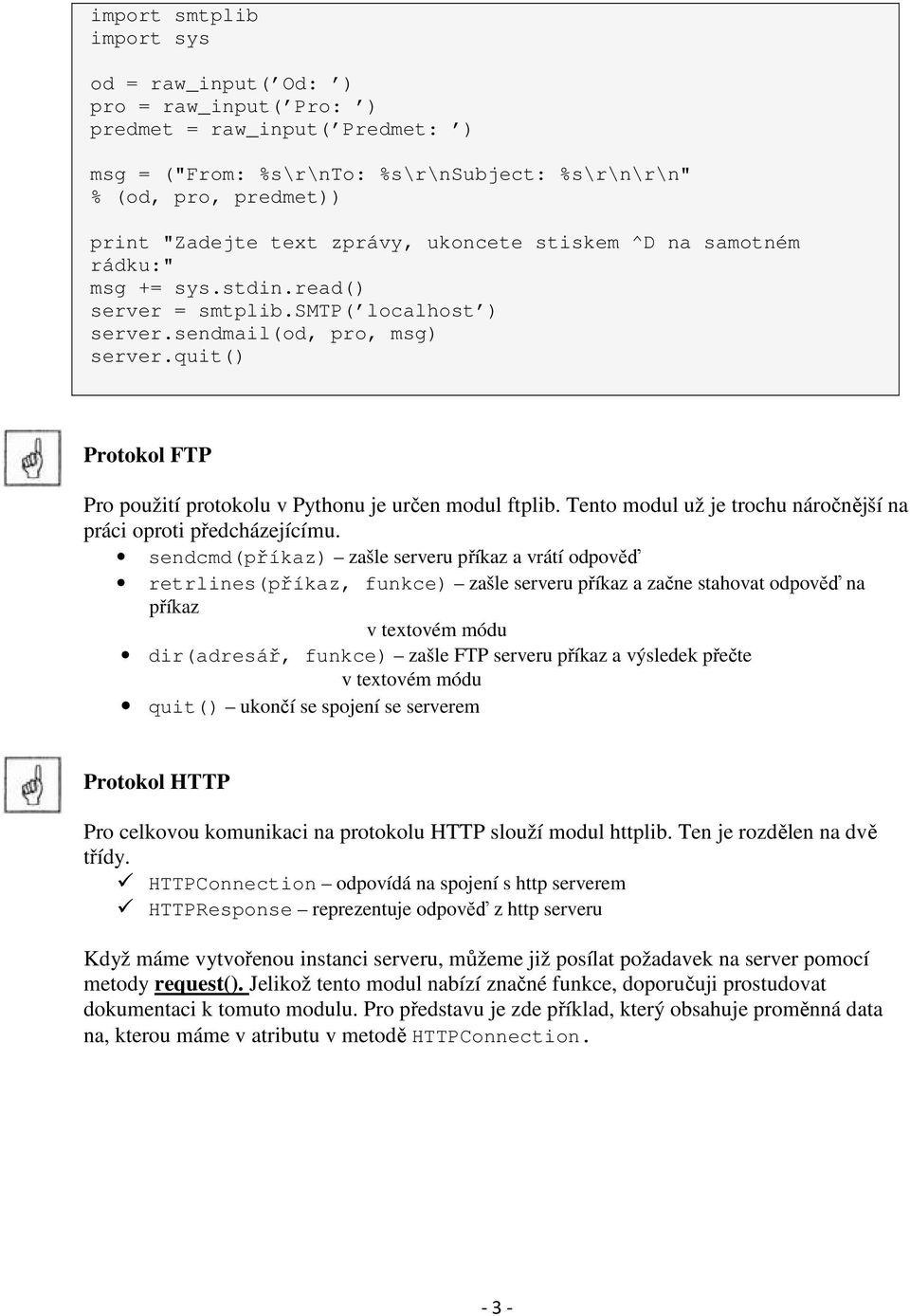 quit() Protokol FTP Pro použití protokolu v Pythonu je určen modul ftplib. Tento modul už je trochu náročnější na práci oproti předcházejícímu.