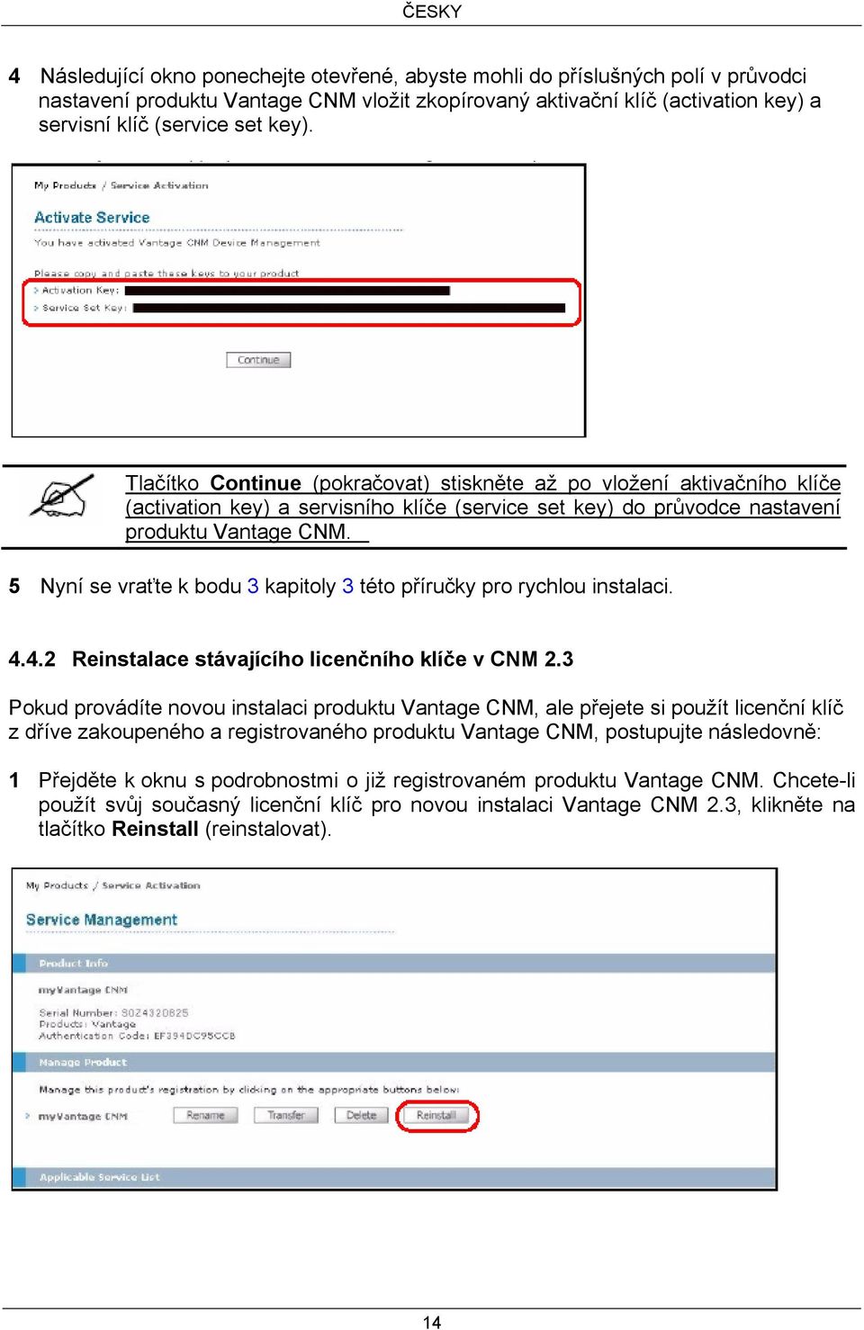 5 Nyní se vraťte k bodu 3 kapitoly 3 této příručky pro rychlou instalaci. 4.4.2 Reinstalace stávajícího licenčního klíče v CNM 2.