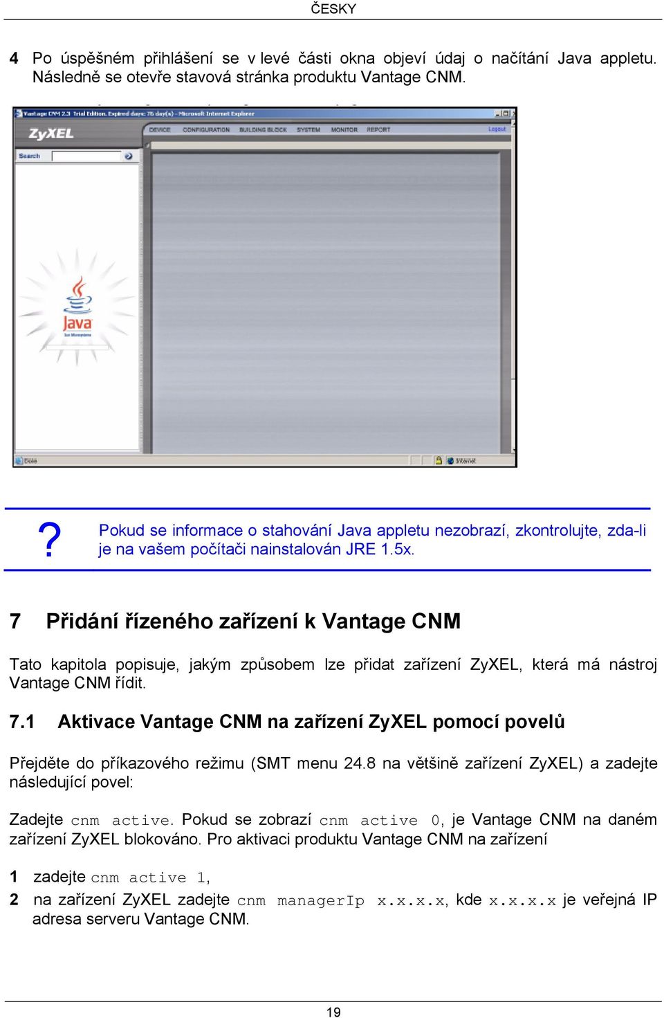 7 Přidání řízeného zařízení k Vantage CNM Tato kapitola popisuje, jakým způsobem lze přidat zařízení ZyXEL, která má nástroj Vantage CNM řídit. 7.