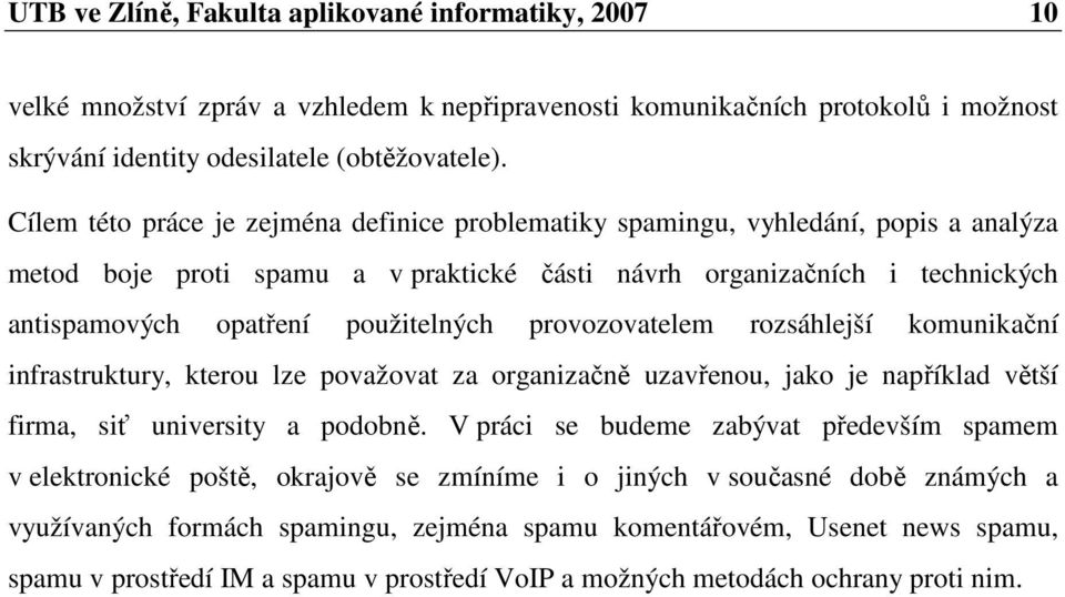 provozovatelem rozsáhlejší komunikační infrastruktury, kterou lze považovat za organizačně uzavřenou, jako je například větší firma, siť university a podobně.