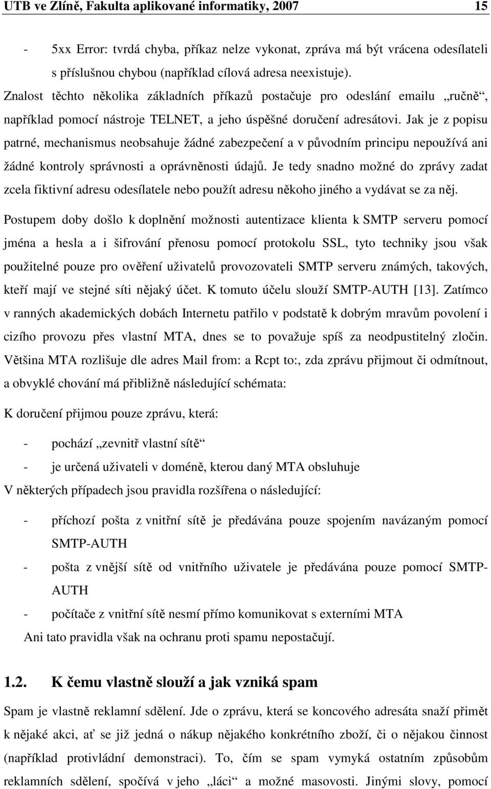 Jak je z popisu patrné, mechanismus neobsahuje žádné zabezpečení a v původním principu nepoužívá ani žádné kontroly správnosti a oprávněnosti údajů.