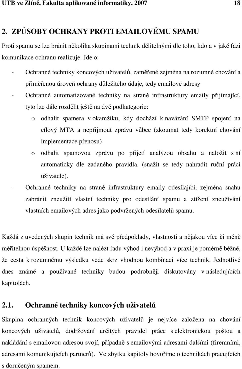 Jde o: - Ochranné techniky koncových uživatelů, zaměřené zejména na rozumné chování a přiměřenou úroveň ochrany důležitého údaje, tedy emailové adresy - Ochranné automatizované techniky na straně