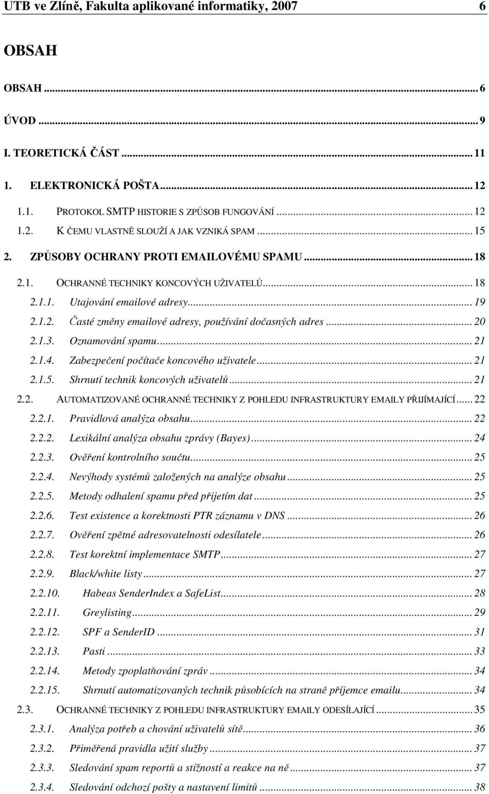 .. 20 2.1.3. Oznamování spamu... 21 2.1.4. Zabezpečení počítače koncového uživatele... 21 2.1.5. Shrnutí technik koncových uživatelů... 21 2.2. AUTOMATIZOVANÉ OCHRANNÉ TECHNIKY Z POHLEDU INFRASTRUKTURY EMAILY PŘIJÍMAJÍCÍ.